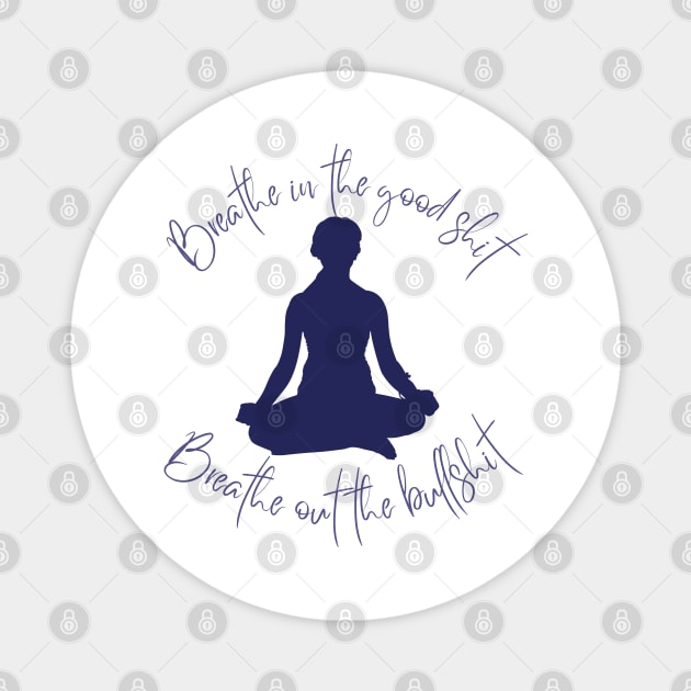 Breathe in the Good Shit, Breathe Out the Bullshit: Find Peace with this Inspirational Tee! Magnet by Messy Mama Designs